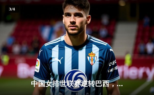 中国女排世联赛逆转巴西，李盈莹独揽28分闪耀全场 - 3