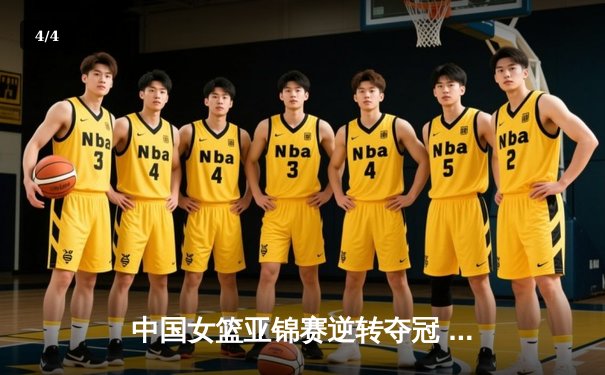 中国女篮亚锦赛逆转夺冠 韩旭李梦合砍48分制胜 - 4