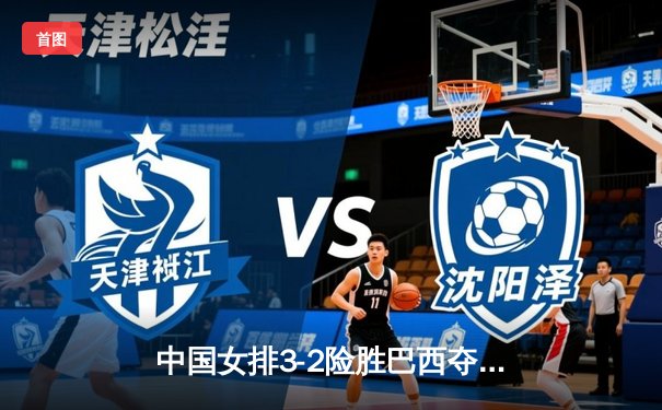 中国女排3-2险胜巴西夺世联赛开门红，李盈莹28分建功